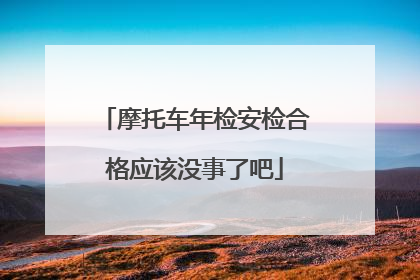 摩托车年检安检合格应该没事了吧
