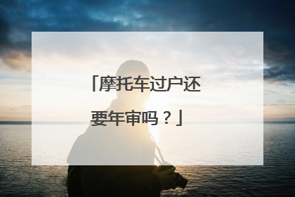 摩托车过户还要年审吗？