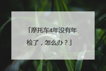 摩托车4年没有年检了，怎么办？