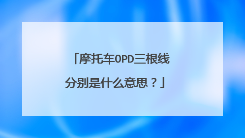 摩托车OPD三根线分别是什么意思？