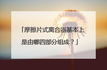 摩擦片式离合器基本上是由哪四部分组成？