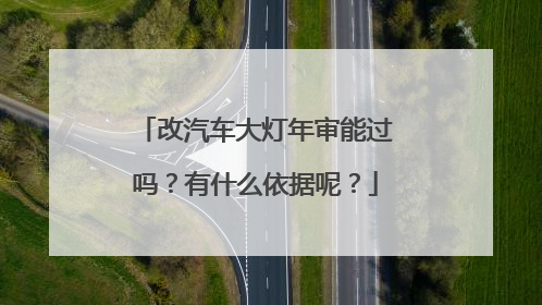 改汽车大灯年审能过吗？有什么依据呢？