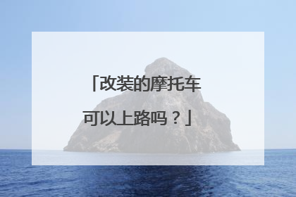 改装的摩托车可以上路吗？