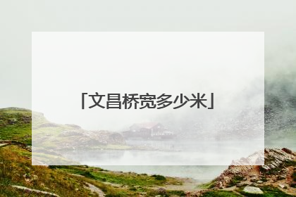 文昌桥宽多少米