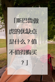 斯巴鲁傲虎的优缺点是什么？值不值得购买？