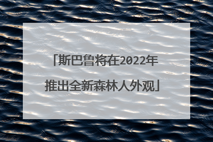 斯巴鲁将在2022年 推出全新森林人外观