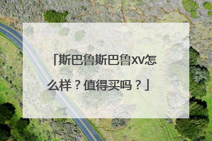 斯巴鲁斯巴鲁XV怎么样？值得买吗？