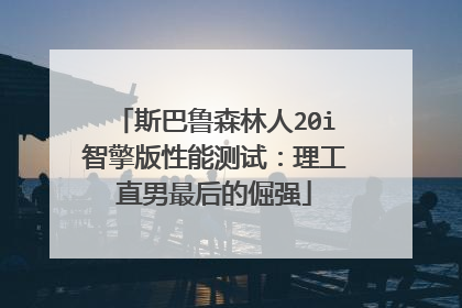 斯巴鲁森林人20i智擎版性能测试：理工直男最后的倔强