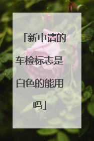 新申请的车检标志是白色的能用吗