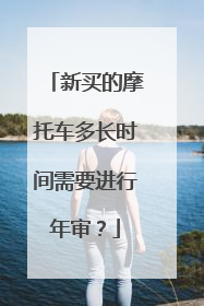 新买的摩托车多长时间需要进行年审？