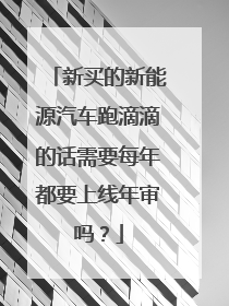 新买的新能源汽车跑滴滴的话需要每年都要上线年审吗？