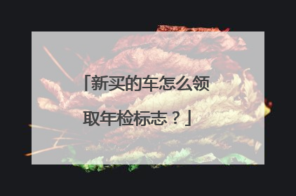 新买的车怎么领取年检标志？