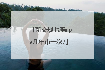 新交规七座mpv几年审一次?