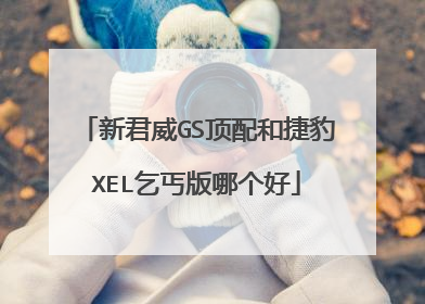 新君威GS顶配和捷豹XEL乞丐版哪个好