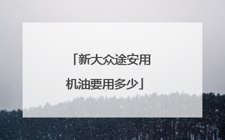 新大众途安用机油要用多少