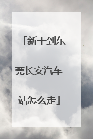 新干到东莞长安汽车站怎么走