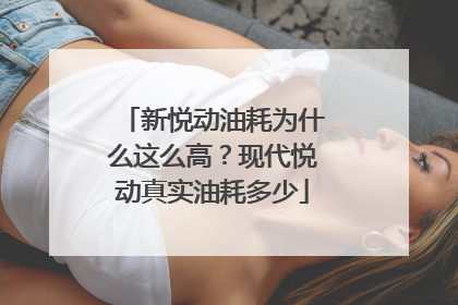 新悦动油耗为什么这么高？现代悦动真实油耗多少