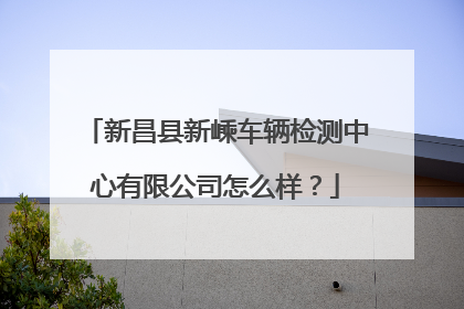 新昌县新嵊车辆检测中心有限公司怎么样？