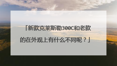 新款克莱斯勒300C和老款的在外观上有什么不同呢？