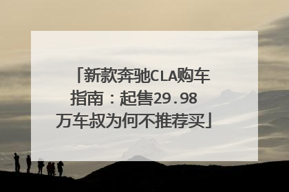 新款奔驰CLA购车指南：起售29.98万车叔为何不推荐买