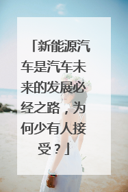 新能源汽车是汽车未来的发展必经之路，为何少有人接受？