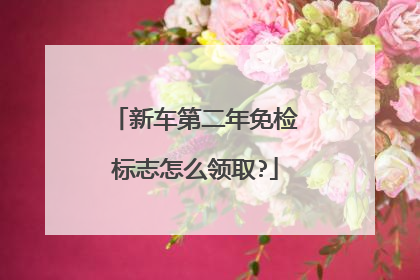 新车第二年免检标志怎么领取?