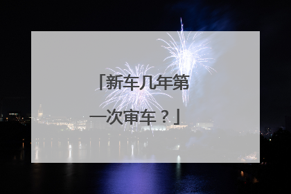 新车几年第一次审车？