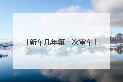 新车几年第一次审车