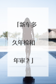 新车多久年检和年审？