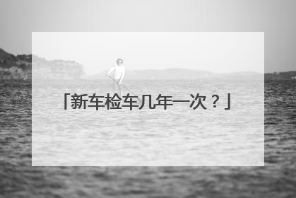 新车检车几年一次？