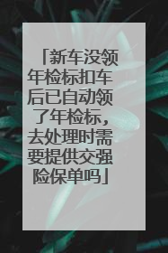 新车没领年检标扣车后已自动领了年检标,去处理时需要提供交强险保单吗