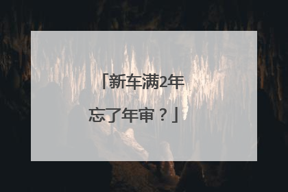 新车满2年忘了年审？
