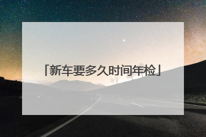 新车要多久时间年检