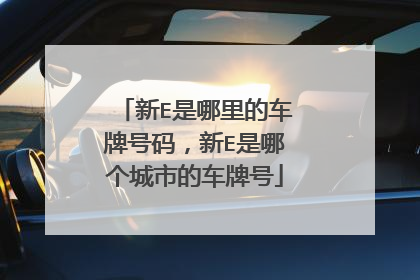 新E是哪里的车牌号码，新E是哪个城市的车牌号