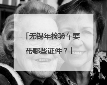 无锡年检验车要带哪些证件？