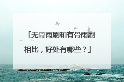 无骨雨刷和有骨雨刷相比，好处有哪些？