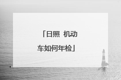 日照 机动车如何年检