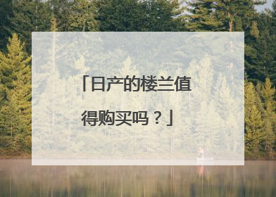 日产的楼兰值得购买吗？