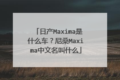 日产Maxima是什么车？尼桑Maxima中文名叫什么