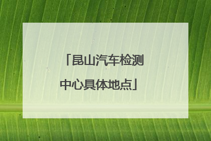 昆山汽车检测中心具体地点