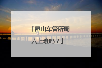 昆山车管所周六上班吗？