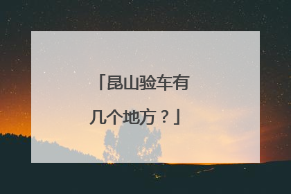 昆山验车有几个地方？