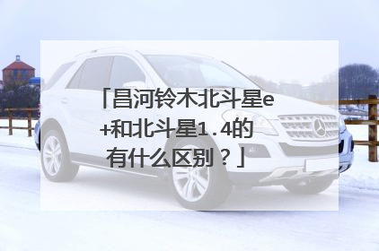 昌河铃木北斗星e+和北斗星1.4的有什么区别？