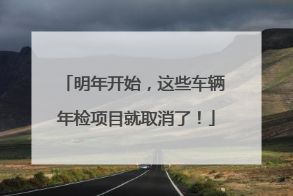 明年开始，这些车辆年检项目就取消了！