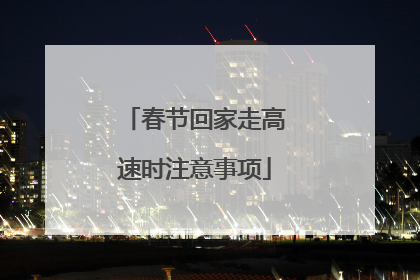春节回家走高速时注意事项