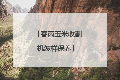 春雨玉米收割机怎样保养