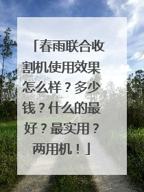 春雨联合收割机使用效果怎么样？多少钱？什么的最好？最实用？两用机！