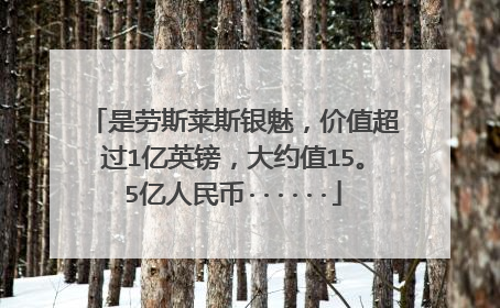 是劳斯莱斯银魅，价值超过1亿英镑，大约值15。5亿人民币······