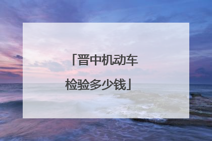 晋中机动车检验多少钱