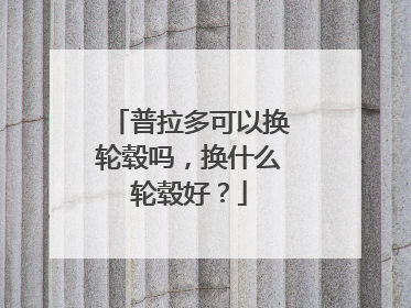 普拉多可以换轮毂吗，换什么轮毂好？